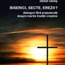 Biserici, secte, erezii? Dialoguri fără prejudecăţi despre marile tradiţii creştine