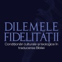 Dilemele fidelităţii – condiţionări culturale şi teologice în traducerea Bibliei