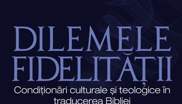 Dilemele fidelităţii – condiţionări culturale şi teologice în traducerea Bibliei
